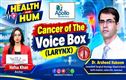 آواز میں مسلسل بھاری پن کو نظر انداز نہ کریں، لیرنکس کینسر پر اہم جانکاری 